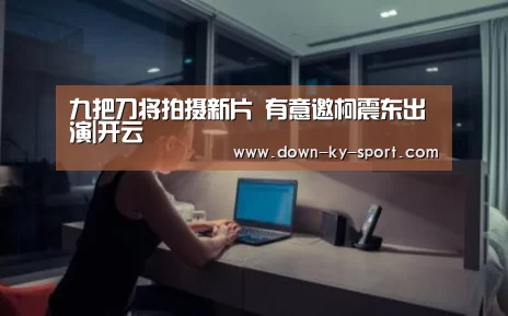 九把刀将拍摄新片 有意邀柯震东出演|开云(图1) 开云集团